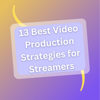 13 Best Video Production Strategies for Streamers